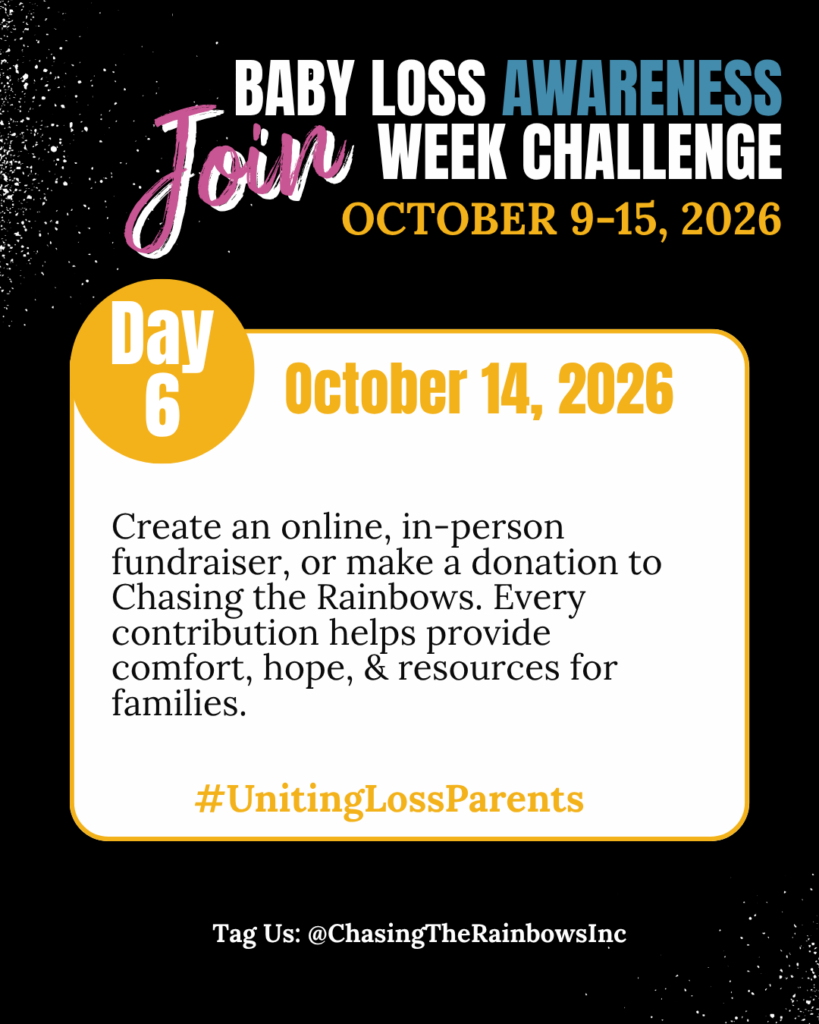 Baby Loss Awareness Week Day 6 October 14 2026 — Create an online or in-person fundraiser or donate to Chasing the Rainbows to provide free comfort hope and resources for families after pregnancy and infant loss miscarriage and stillbirth — hashtag UnitingLossParents